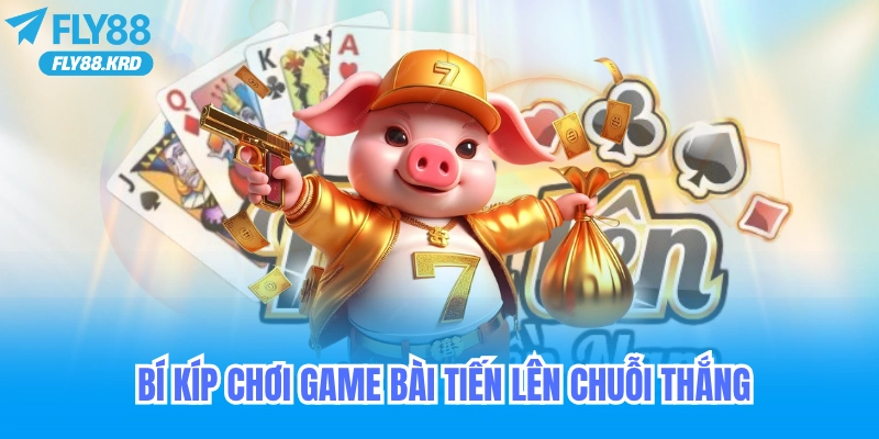Bí kíp chơi game bài tiến lên chuỗi thắng