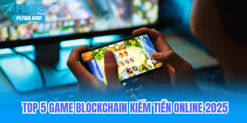 Top 5 game blockchain kiếm tiền online 2025